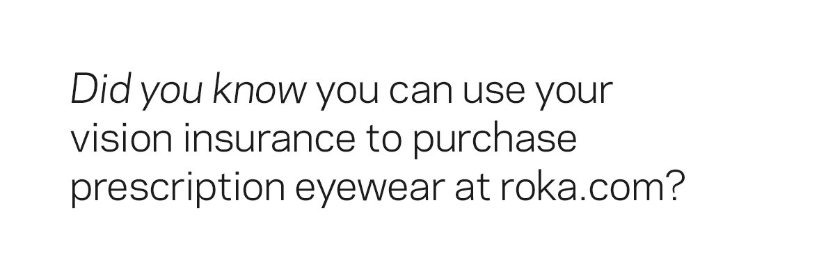 Did you know you can use your insurance to purchase eyewear at roka.com