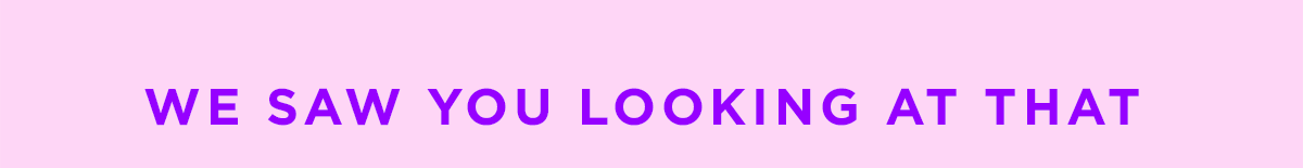 We saw you looking at that