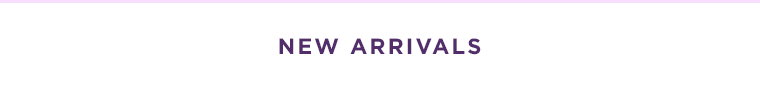 NEW ARRIVALS