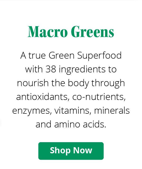 Macro Greens | A true Green Superfood with 38 ingredients to nourish the body through antioxidants, co-nutrients, enzymes, vitamins, minerals and amino acids. | Shop Now