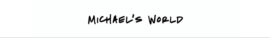 MICHAEL'S WORLD