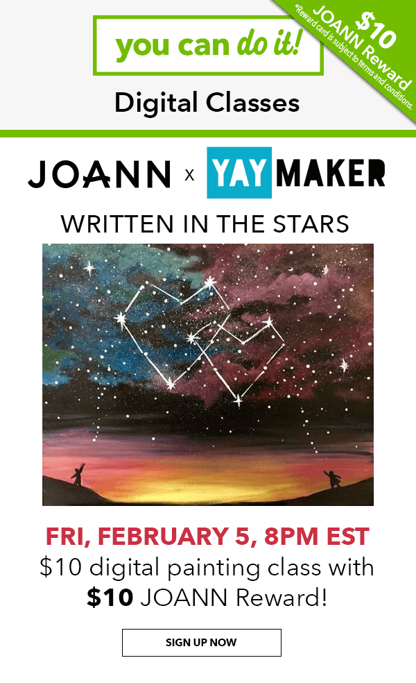 You can do it! Digital Class. Written in the stars. Fri., Feb. 5 at 8pm EST. $10 painting class with $10 JOANN reward. SIG UP NOW.