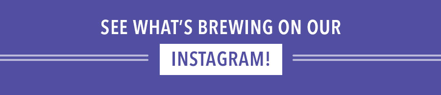 See what's brewing on our Instagram!