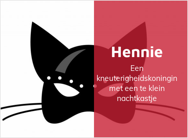 Zwart masker van een kat. Tekst: Hennie. Een kneuterigheidskoningin met een te klein nachtkastje