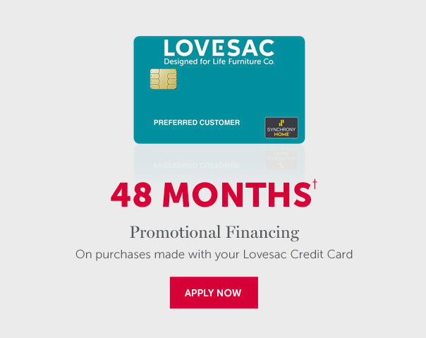 48 Months† | Promotional Financing On purchases made with your Lovesac Credit Card | APPLY NOW >>