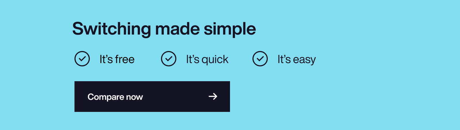 Switch and save in minutes
It’s free 
It’s quick 
It’s easy