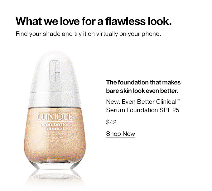 The foundation that makes bare skin look even better. New. Even Better Clinical™ Serum Foundation SPF 25 $42 | Shop Now