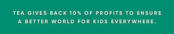 Tea gives back 10% of profits to ensure a better world for kids everywhere.