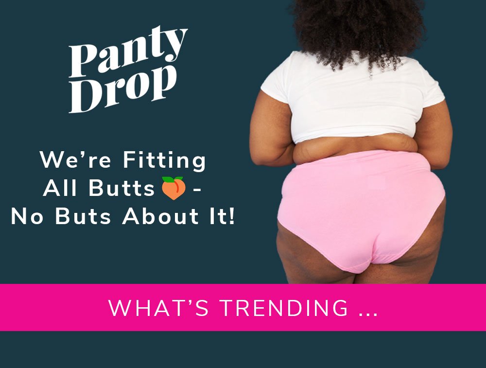 Panty Drop: Want To Know What's Trending?