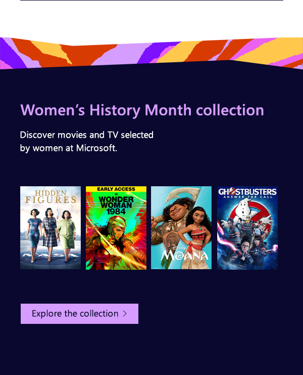 Women’s History Month collection. Discover movies and TV selected by women at Microsoft. Explore the collection. Image of movie box art for Hidden Figures, Early Access - Wonder Woman 1984, Moana, Ghostbusters: Answer the Call.