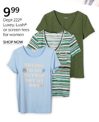 Shop 9.99 Dept 222 Luxey, Lush or screen tees for women