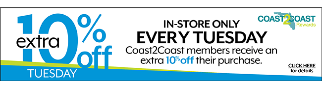 Extra 10% Off Tuesday - In-Store Only - Every Tuesday Coast2Coast members receive an extra 10% off their purchase. Click Here for details