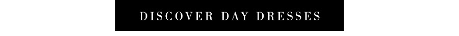 DISCOVER DAY DRESSES