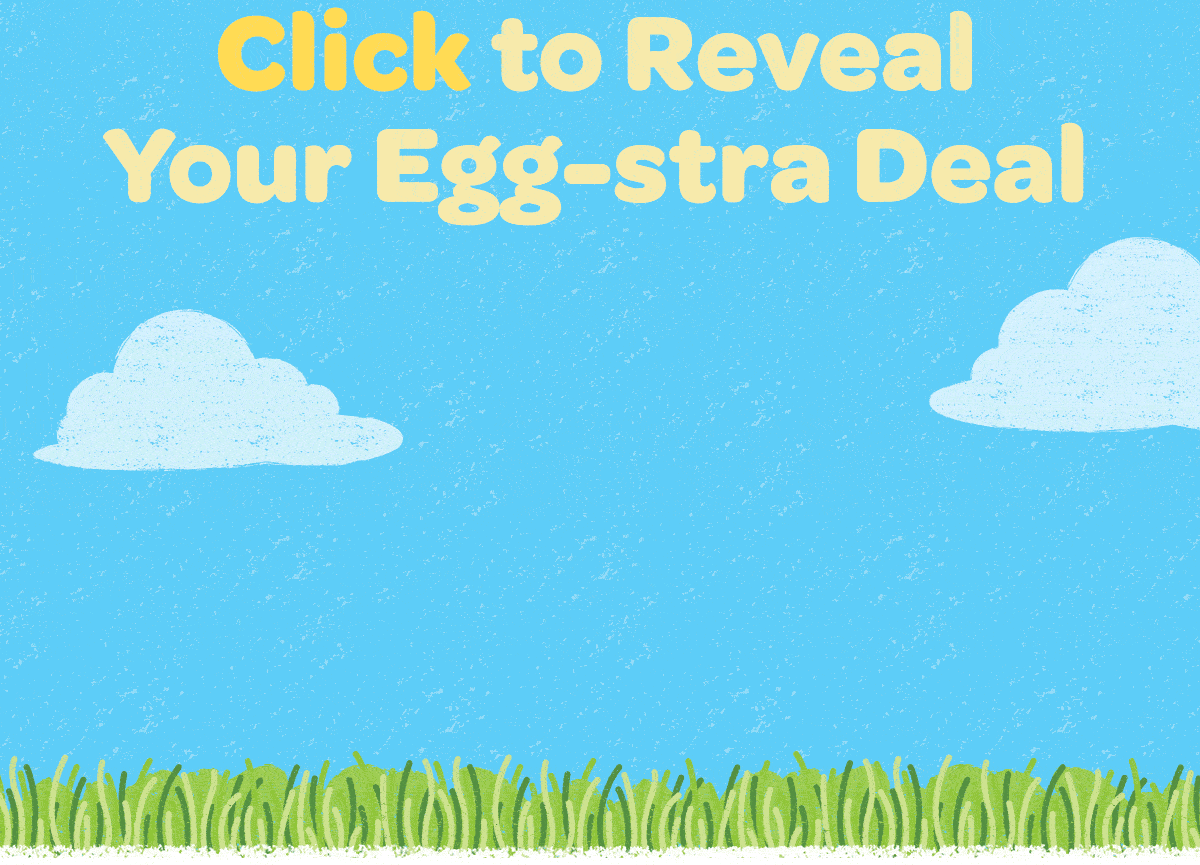 Click to Reveal Your Egg-stra Deal