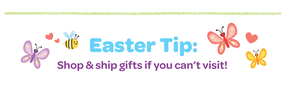 Easter Tip: Shop & ship gifts if you can't visit!