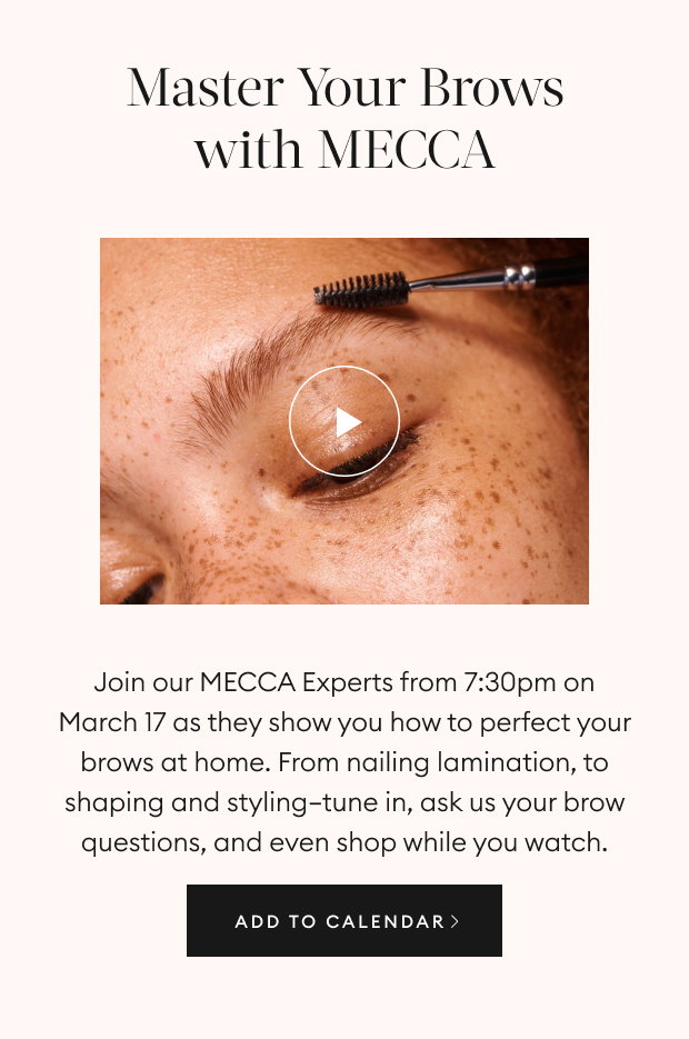 Master your brows with MECCA: Join our MECCA Experts from 7:30pm on March 17 as they show you how to perfect your brows at home. From nailing lamination, to shaping and styling—tune in, ask us your brow questions, and even shop while you watch.