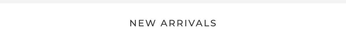 NEW ARRIVALS