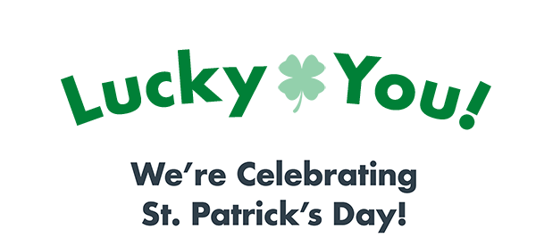 Lucky You!  We're Celebrating St. Patrick's Day!