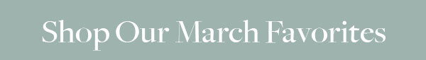 Shop Our March Favorites