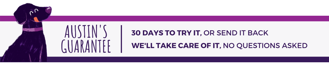 Austin's Guarantee: 100% satisfaction, 30 money back guarantee 