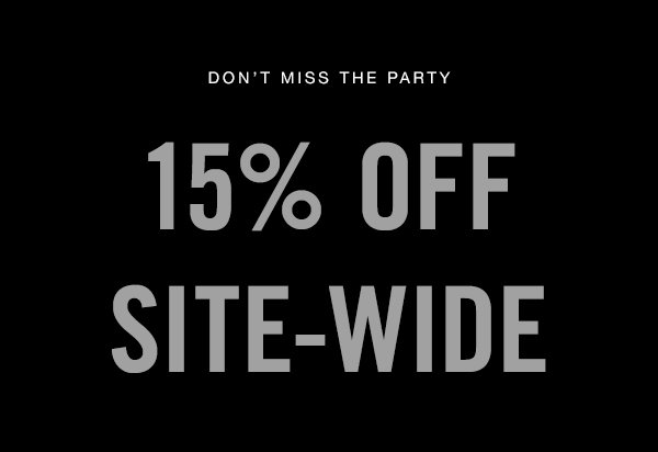 DON'T MISS THE PARTY - TAKE 15% OFF SITE-WIDE