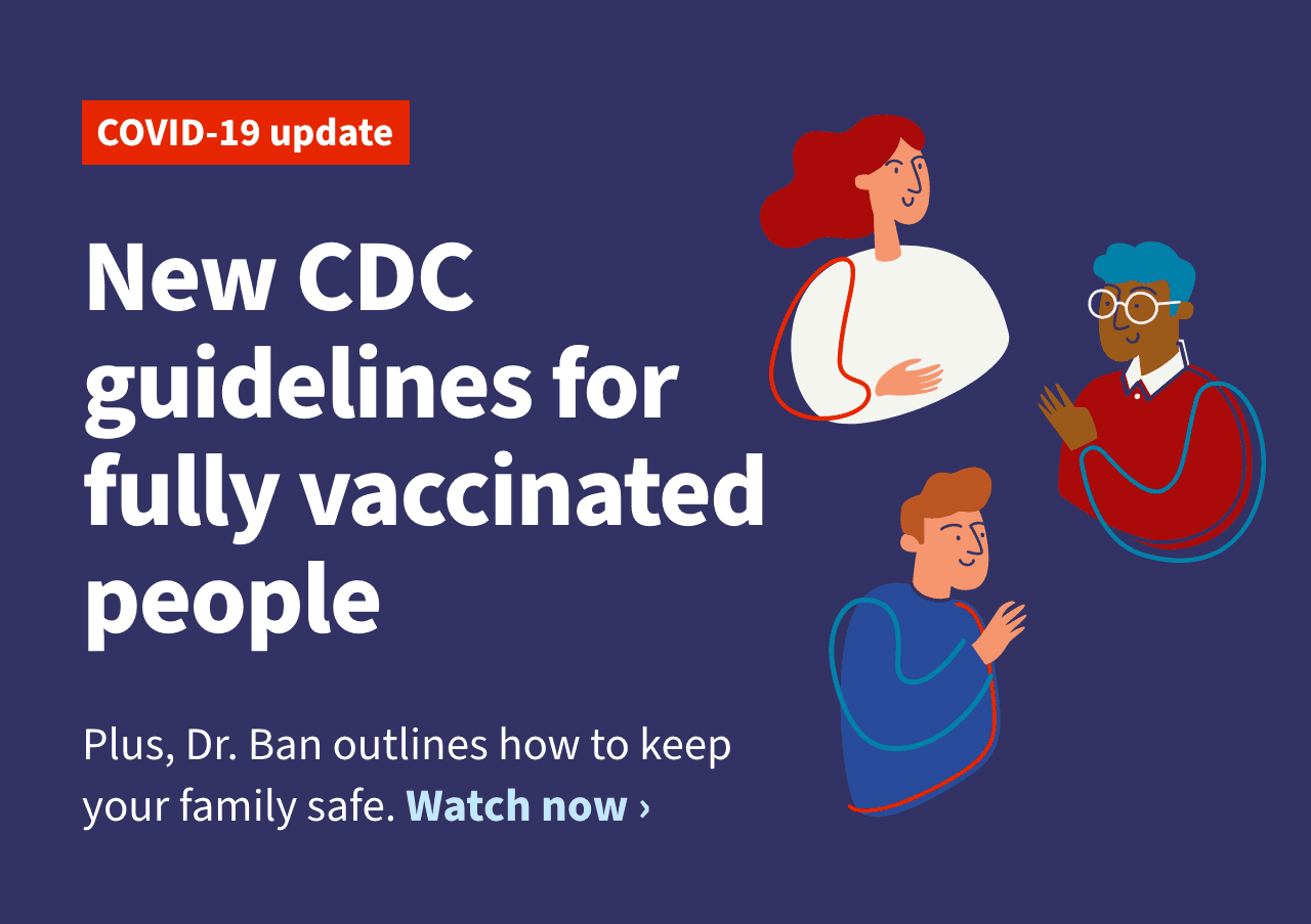 COVID-19 update: New CDC guidelines for fully vaccinated people. Plus, Dr. Ban outlines how to keep your family safe. Watch now