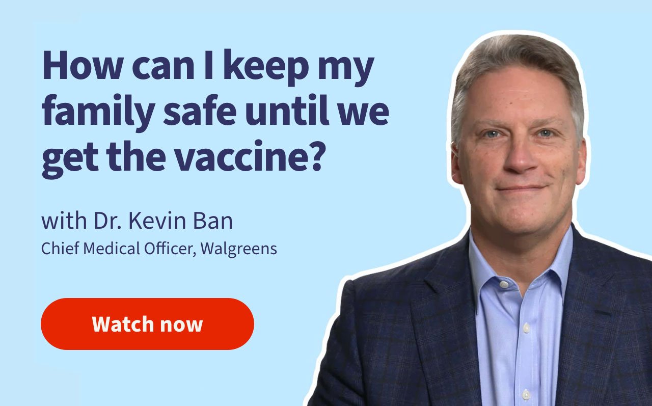 How can I keep my family safe until we get the vaccine? with Dr. Kevin Ban - Chief Medical Officer, Walgreens