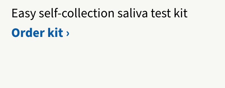 Easy self-collection saliva test kit. Order kit.