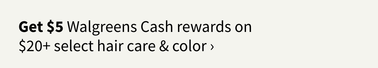 Get $5 Walgreens Cash rewards on $20+ select hair care & color