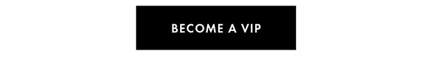 BECOME A VIP