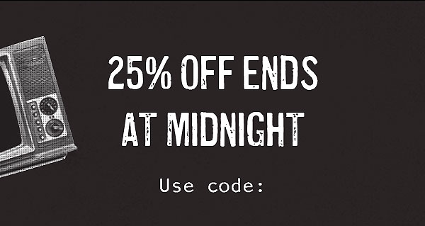 25% OFF ENDS AT MIDNIGHT