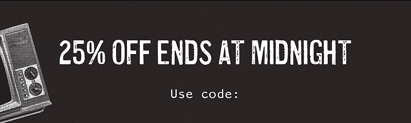 25% OFF ENDS AT MIDNIGHT  Use code: