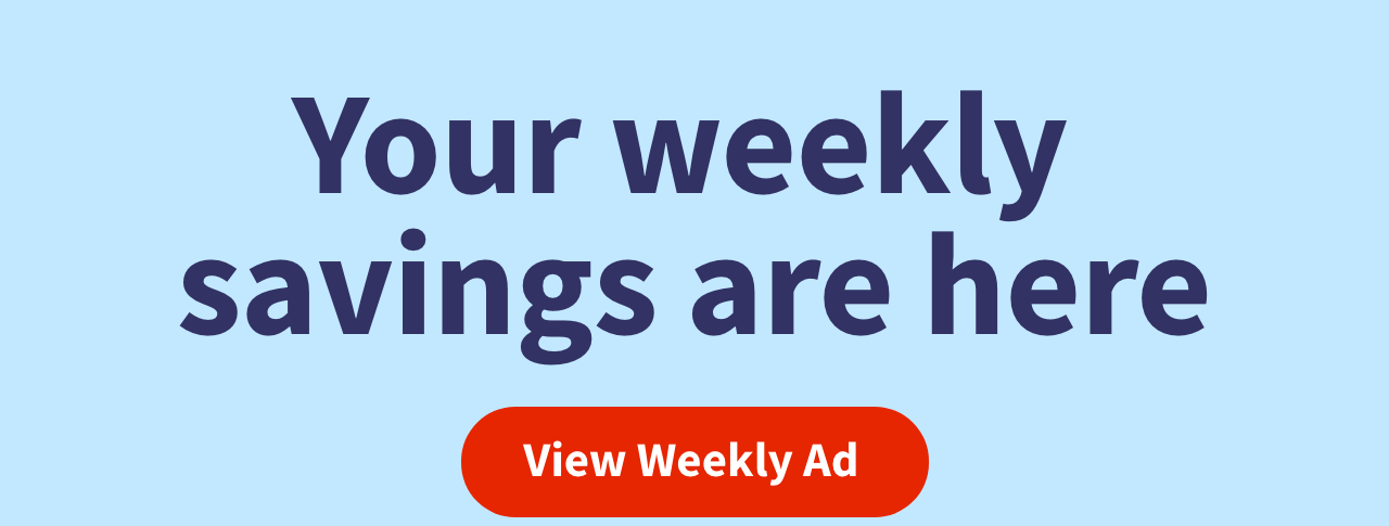 Your weekly savings are here. View Weekly Ad.