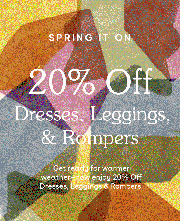 Spring it On - 20% Off Dresses, Leggings, & Rompers