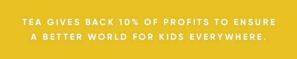 Tea gives back 10% of profits to ensure a better world for kids everywhere.