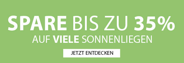 SPARE BIS ZU 35% AUF VIELE SONNENLIEGEN