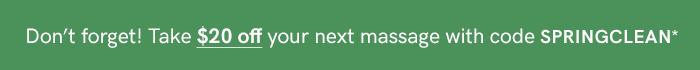 Don't forget! Take $20 off your next massage with code SPRINGCLEAN - 
