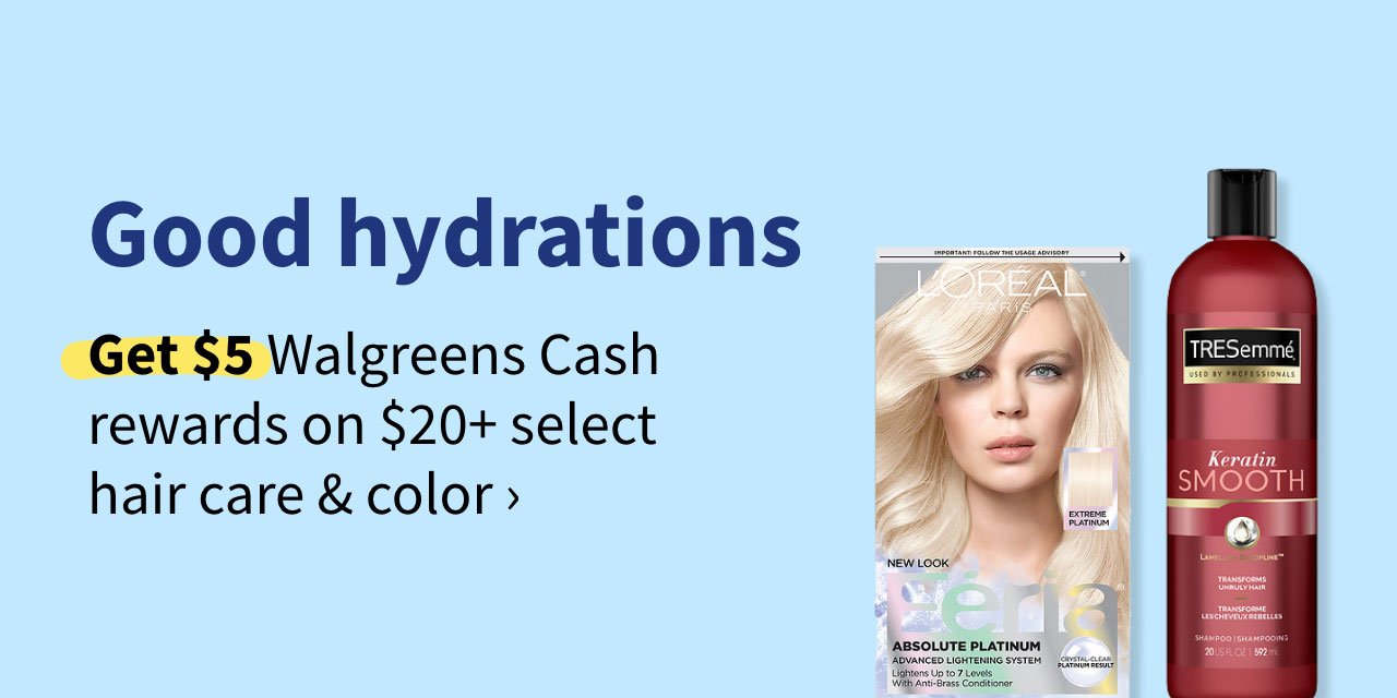 Good hydrations. Get $5 Walgreens Cash rewards on $20+ select hair care & color