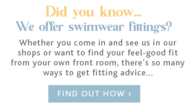 Did you know... we offer swimwear fittings? | Find out how > 