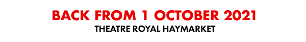 Back From 1 October 2021 THEATRE ROYAL HAYMARKET