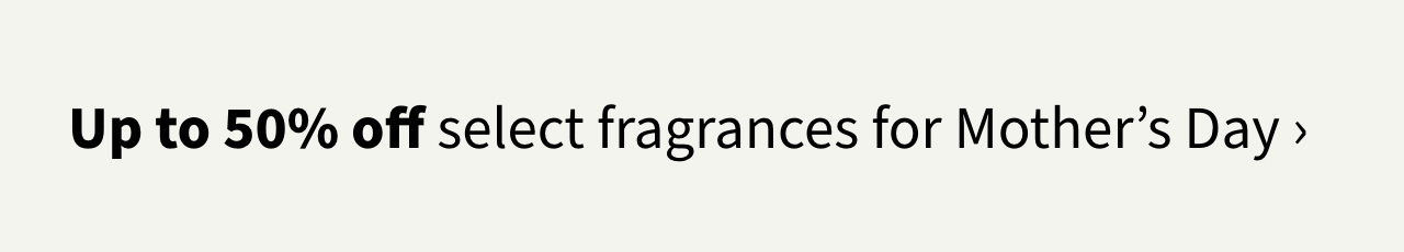 Up to 50% off select fragrances for Mother's Day
