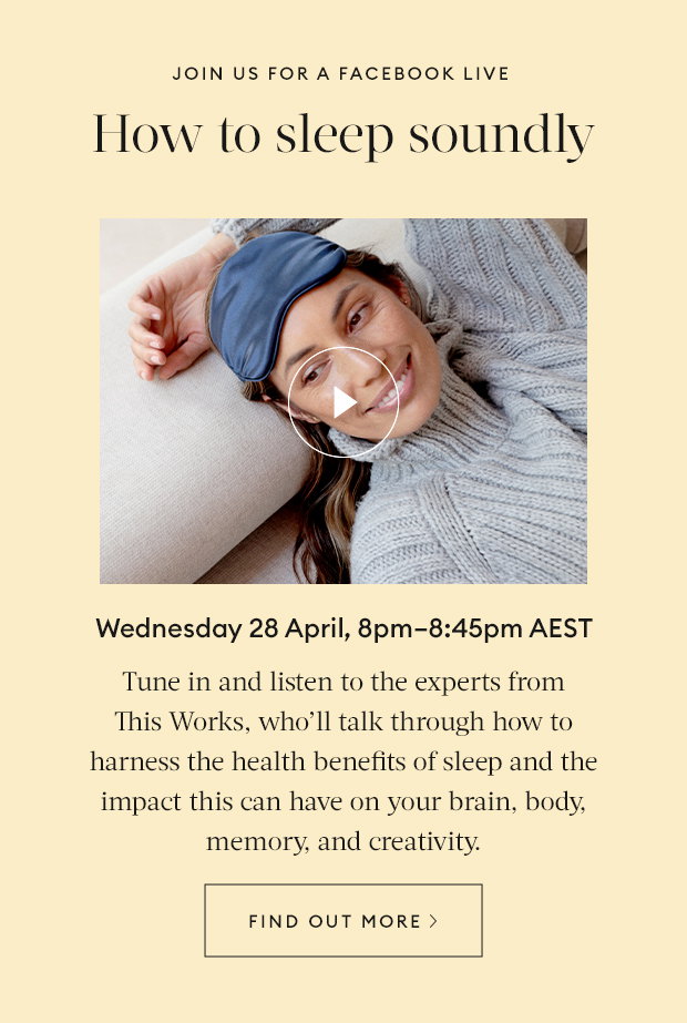 Join us for a Facebook Live: how to sleep soundly. Tune in and listen to the experts from This Works, who'll talk through how to harness the health benefits of sleep and the impact this can have on your brain, body, memory, and creativity. 