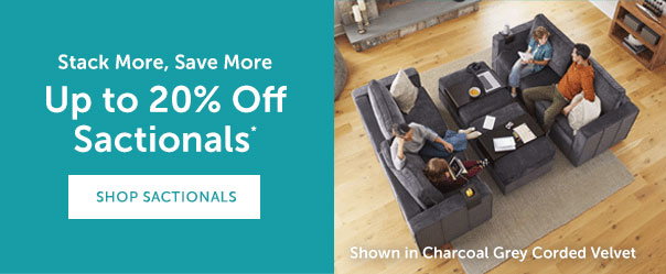 Stack More, Save More | Up to 20% Off Sactionals* | SHOP NOW >>