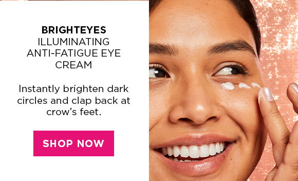 BRIGHTEYES: ILLUMINATING ANTI-FATIGUE EYE CREAM | Instantly brighten dark circles and clap back at crow's feet. | SHOP NOW