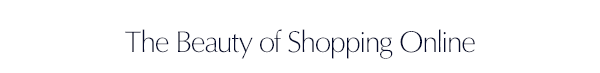 The Beauty of Shopping Online