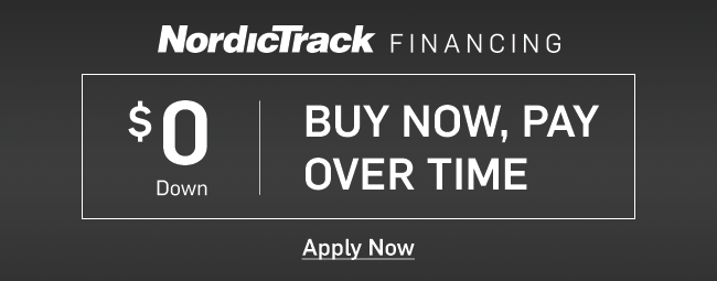 NordicTrack Financing: $0 Down, Buy Now, Pay Over Time. Apply Now >