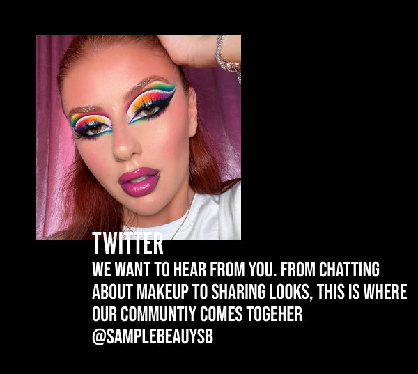 TWITTER WE WANT TO HEAR FROM YOU. FROM CHATTING ABOUT MAKEUP TO SHARING LOOKS, THIS IS WHERE OUR COMMUNTIY COMES TOGEHER @SAMPLEBEAUYSB 