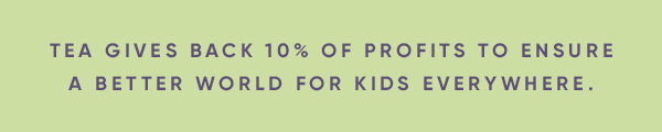 Tea gives back 10% of profits to ensure a better world for kids everywhere.