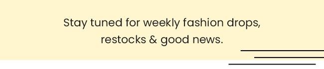 Stay Tuned For Weekly Fashion Drops