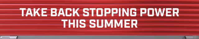 
				TAKE BACK STOPPING POWER THIS SUMMER
			